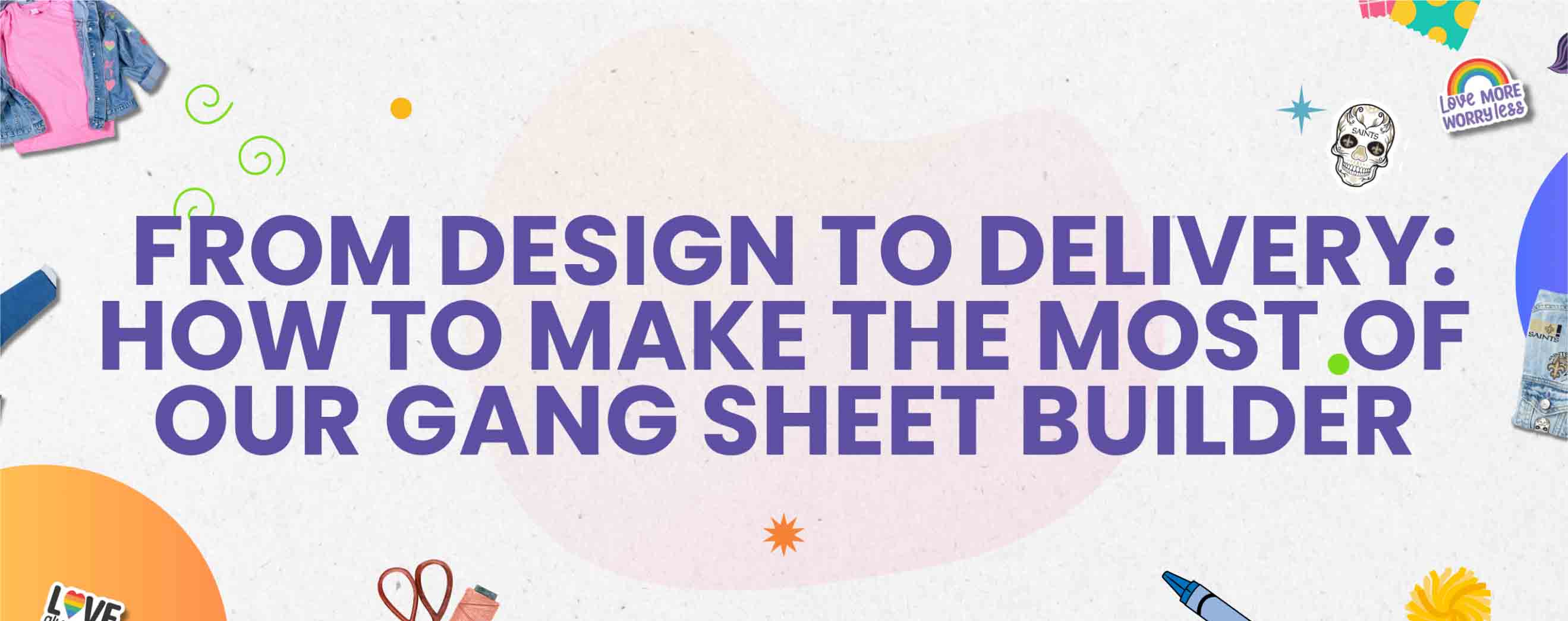 Blog | From Design to Delivery: How to Make the Most of Our Gang Sheet Builder